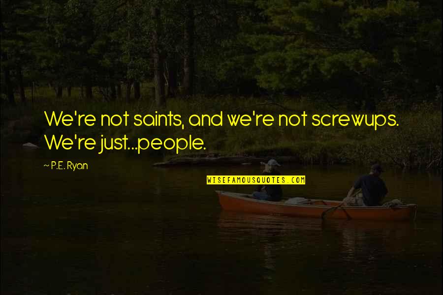 Plagg Quotes By P.E. Ryan: We're not saints, and we're not screwups. We're