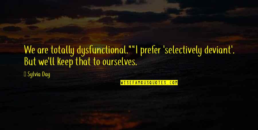 Plagg Quotes By Sylvia Day: We are totally dysfunctional.""I prefer 'selectively deviant'. But Plagg Quotes By Sylvia Day: We are totally dysfunctional.""I prefer 'selectively deviant'. But