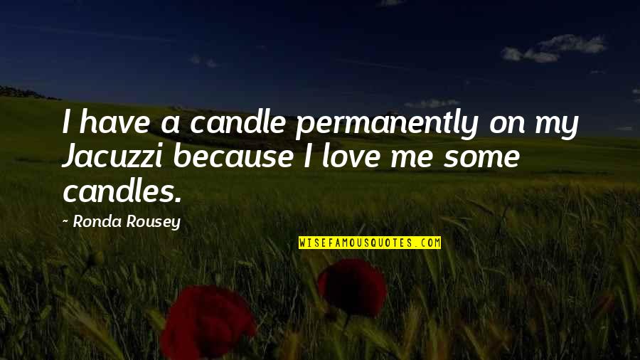 Plagiaries Quotes By Ronda Rousey: I have a candle permanently on my Jacuzzi