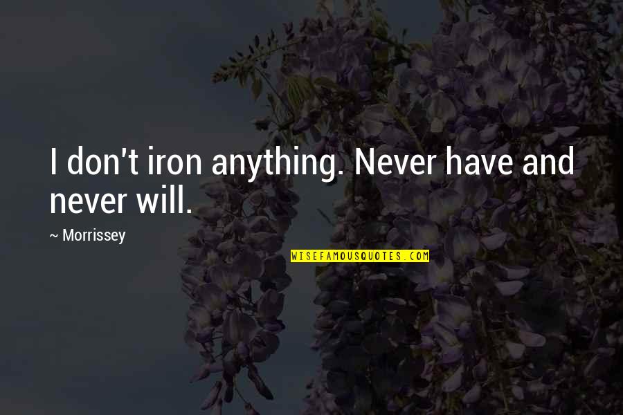 Plagiarise Or Plagiarize Quotes By Morrissey: I don't iron anything. Never have and never