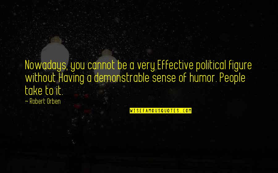 Plagiarise Quotes By Robert Orben: Nowadays, you cannot be a very Effective political