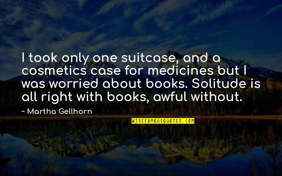 Plagiarised Quotes By Martha Gellhorn: I took only one suitcase, and a cosmetics Plagiarised Quotes By Martha Gellhorn: I took only one suitcase, and a cosmetics