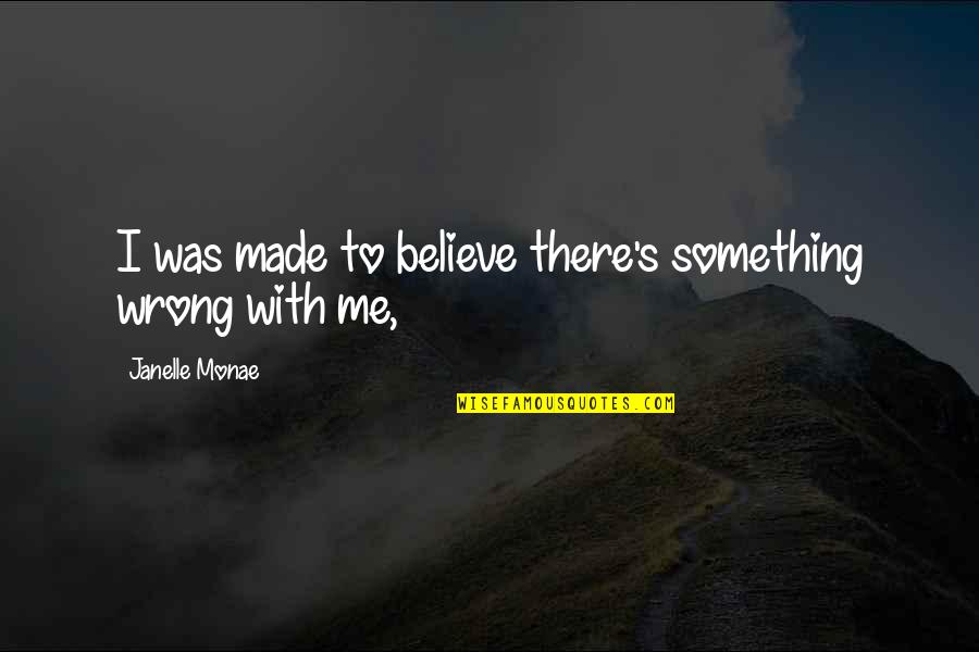 Plagiarising Def Quotes By Janelle Monae: I was made to believe there's something wrong