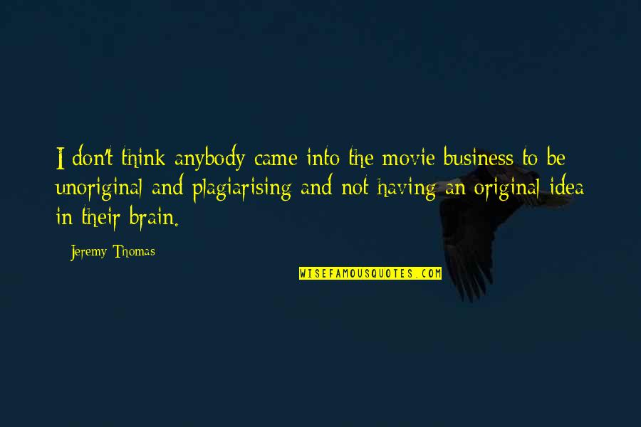 Plagiarising Quotes By Jeremy Thomas: I don't think anybody came into the movie