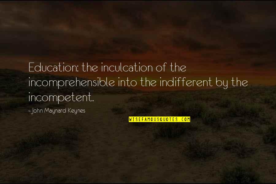 Plagiarism Checker Quotes By John Maynard Keynes: Education: the inculcation of the incomprehensible into the