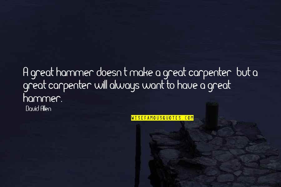 Plagiarism Definition Quotes By David Allen: A great hammer doesn't make a great carpenter; Plagiarism Definition Quotes By David Allen: A great hammer doesn't make a great carpenter;