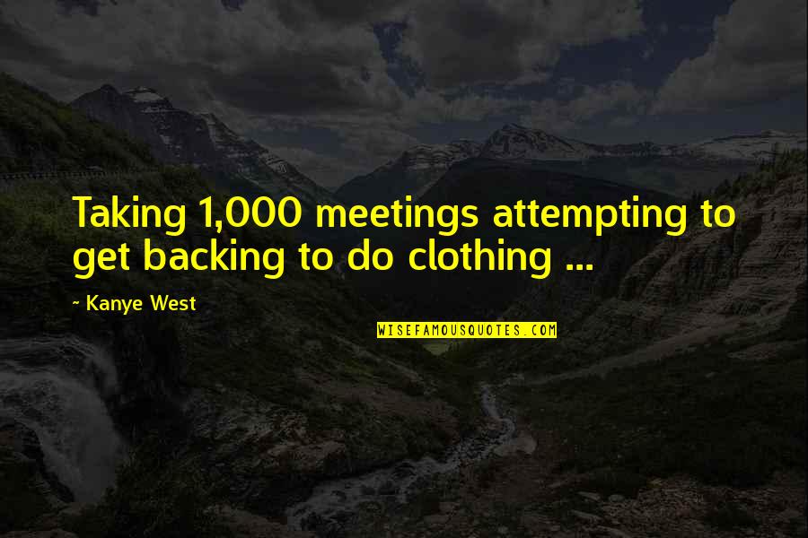 Plagiarism Definition Quotes By Kanye West: Taking 1,000 meetings attempting to get backing to