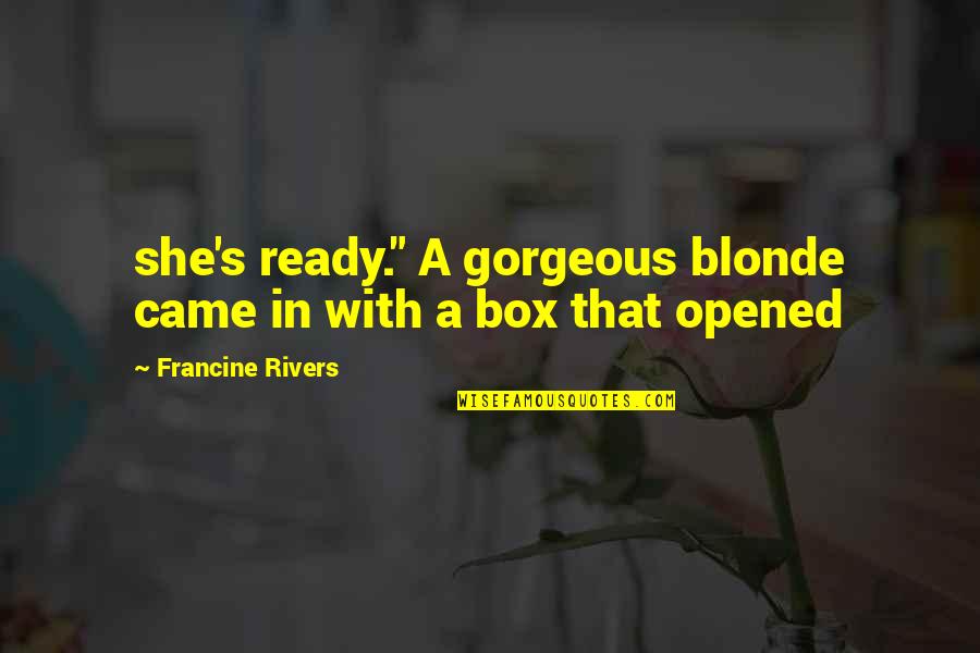 Plagiarism Finder Quotes By Francine Rivers: she's ready." A gorgeous blonde came in with