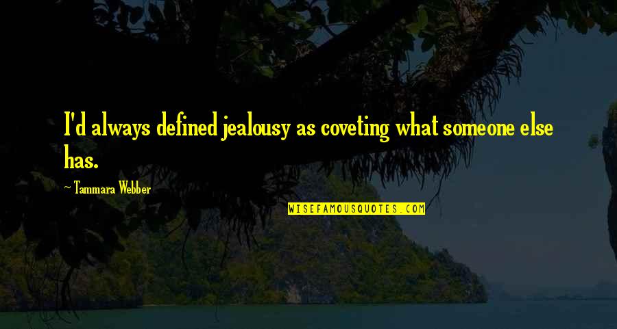 Plagiarism Free Quotes By Tammara Webber: I'd always defined jealousy as coveting what someone Plagiarism Free Quotes By Tammara Webber: I'd always defined jealousy as coveting what someone