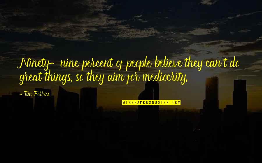 Plagiarism Free Quotes By Tim Ferriss: Ninety-nine percent of people believe they can't do Plagiarism Free Quotes By Tim Ferriss: Ninety-nine percent of people believe they can't do
