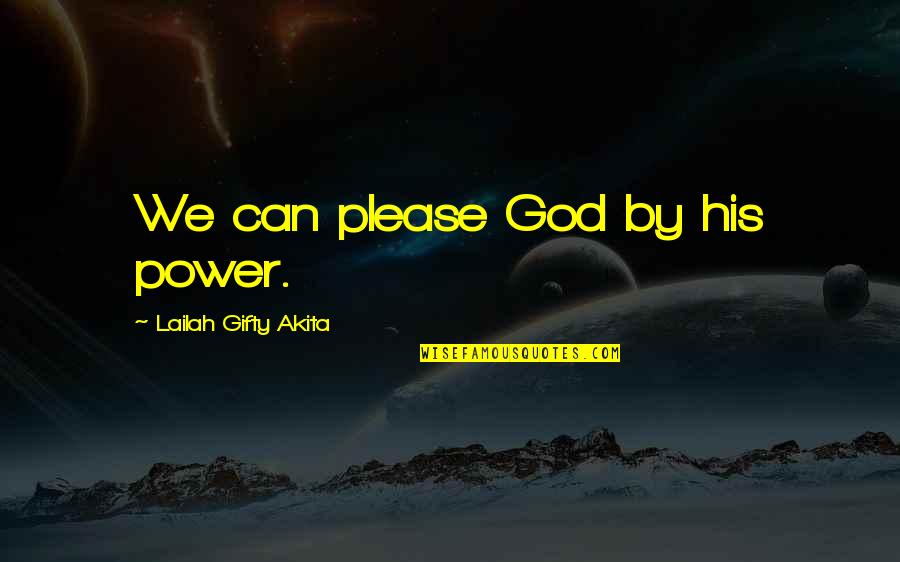Plagiarism Is A Crime Quotes By Lailah Gifty Akita: We can please God by his power.