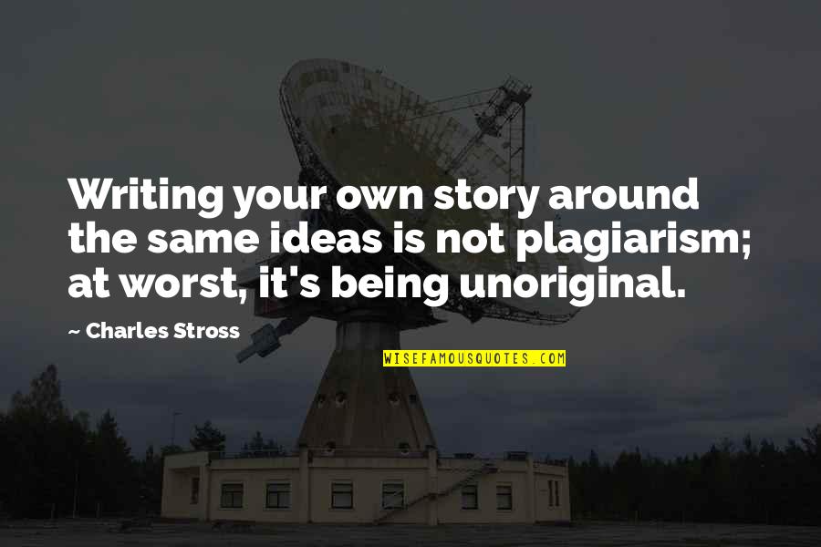 Plagiarism Quotes By Charles Stross: Writing your own story around the same ideas
