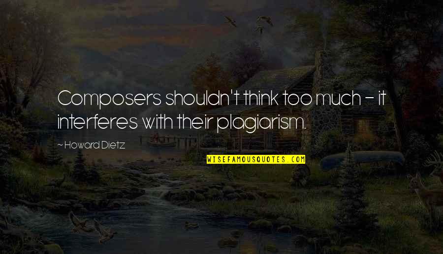 Plagiarism Quotes By Howard Dietz: Composers shouldn't think too much - it interferes