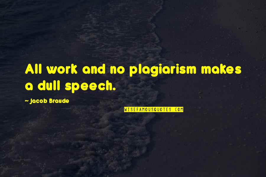 Plagiarism Quotes By Jacob Braude: All work and no plagiarism makes a dull