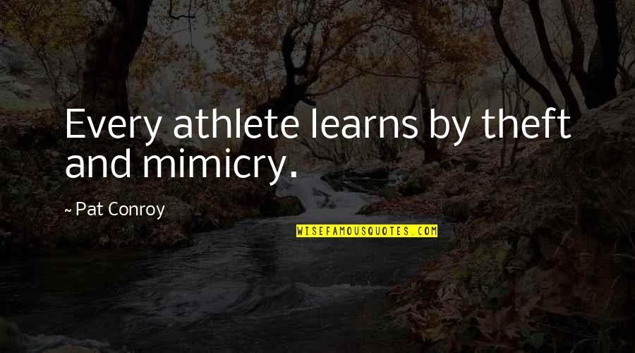 Plagiarism Quotes By Pat Conroy: Every athlete learns by theft and mimicry.