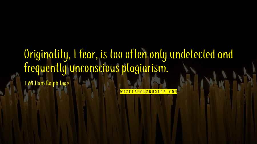 Plagiarism Quotes By William Ralph Inge: Originality, I fear, is too often only undetected