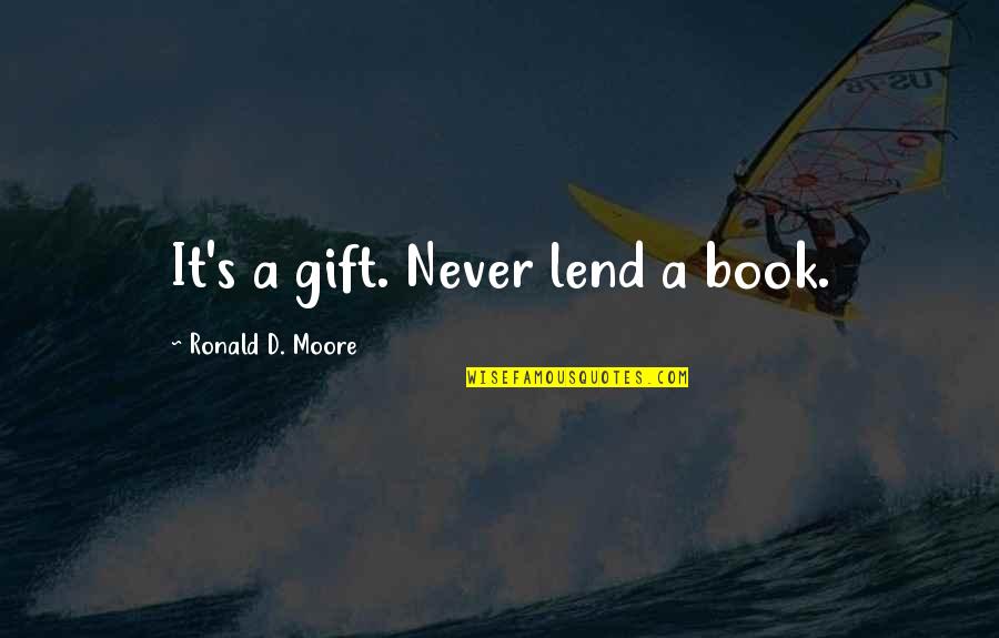 Plagiarism Software Quotes By Ronald D. Moore: It's a gift. Never lend a book. Plagiarism Software Quotes By Ronald D. Moore: It's a gift. Never lend a book.