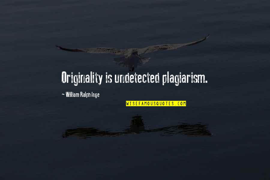 Plagiarism Too Many Quotes By William Ralph Inge: Originality is undetected plagiarism. Plagiarism Too Many Quotes By William Ralph Inge: Originality is undetected plagiarism.