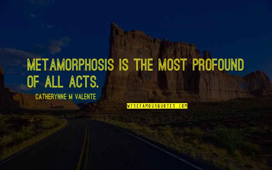 Plagiat En Quotes By Catherynne M Valente: Metamorphosis is the most profound of all acts. Plagiat En Quotes By Catherynne M Valente: Metamorphosis is the most profound of all acts.