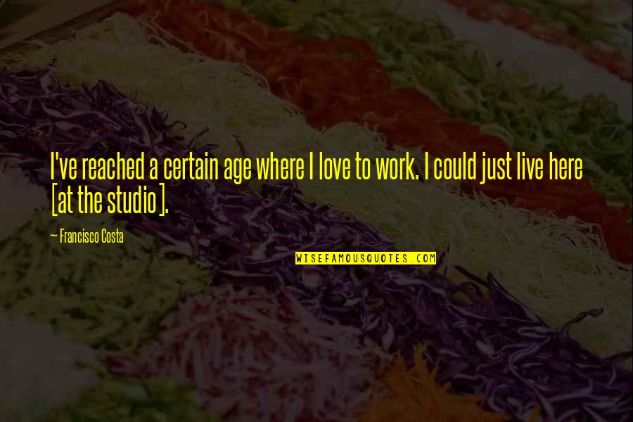 Plagiator Adalah Quotes By Francisco Costa: I've reached a certain age where I love