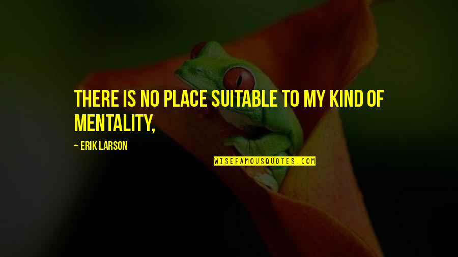 Plague Existentialism Quotes By Erik Larson: There is no place suitable to my kind Plague Existentialism Quotes By Erik Larson: There is no place suitable to my kind