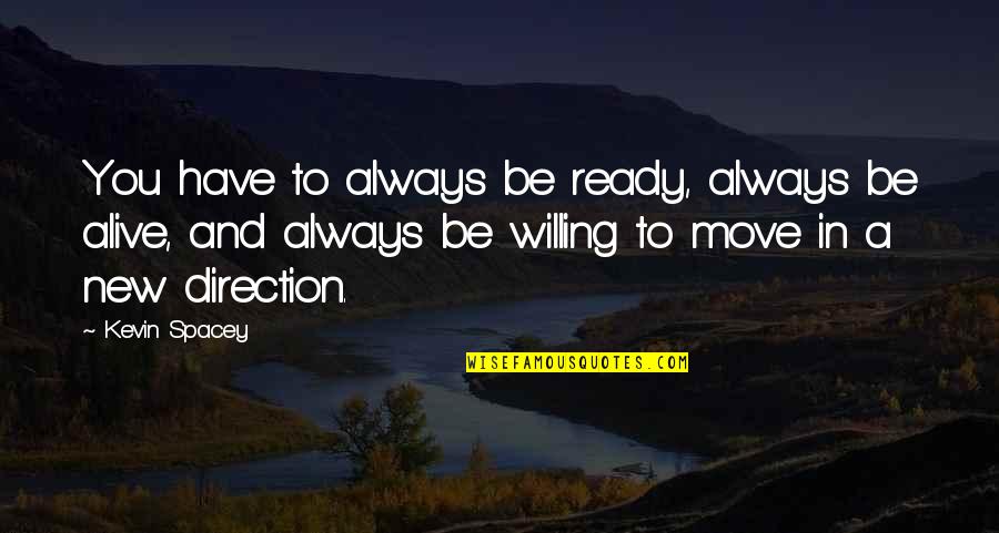 Plague Of Doves Quotes By Kevin Spacey: You have to always be ready, always be Plague Of Doves Quotes By Kevin Spacey: You have to always be ready, always be