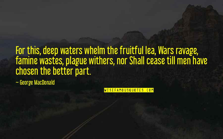 Plague Quotes By George MacDonald: For this, deep waters whelm the fruitful lea,
