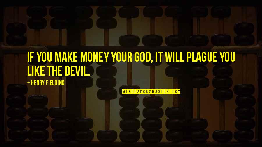 Plague Quotes By Henry Fielding: If you make money your god, it will