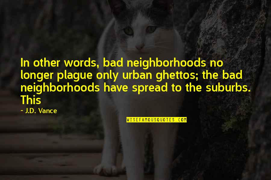 Plague Quotes By J.D. Vance: In other words, bad neighborhoods no longer plague