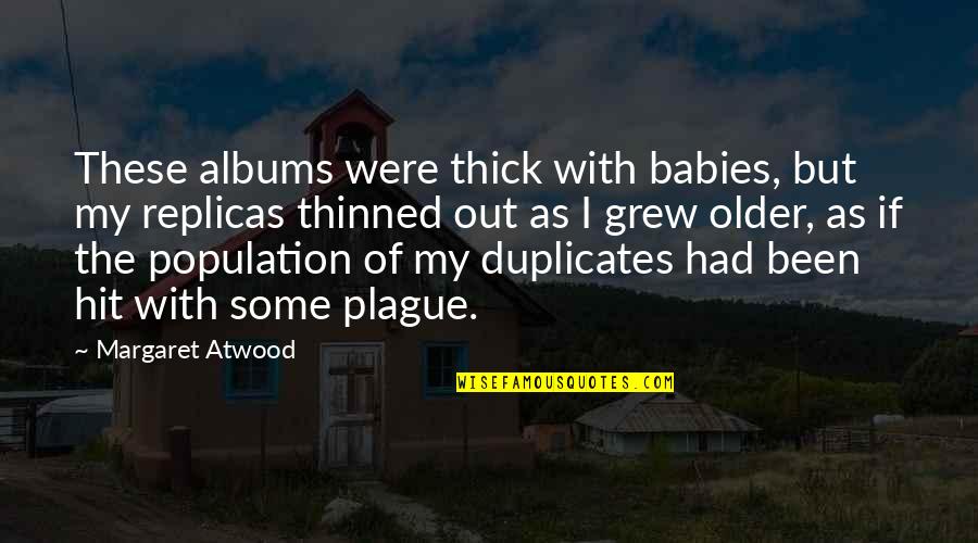 Plague Quotes By Margaret Atwood: These albums were thick with babies, but my