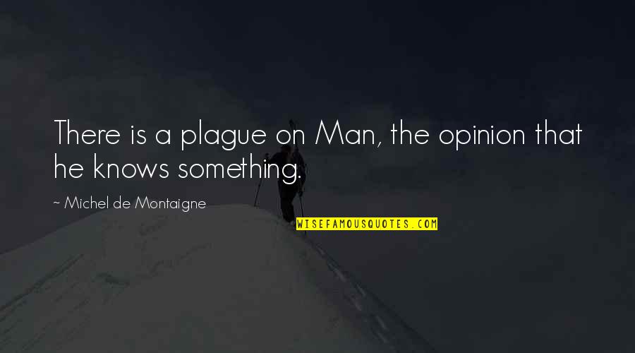 Plague Quotes By Michel De Montaigne: There is a plague on Man, the opinion