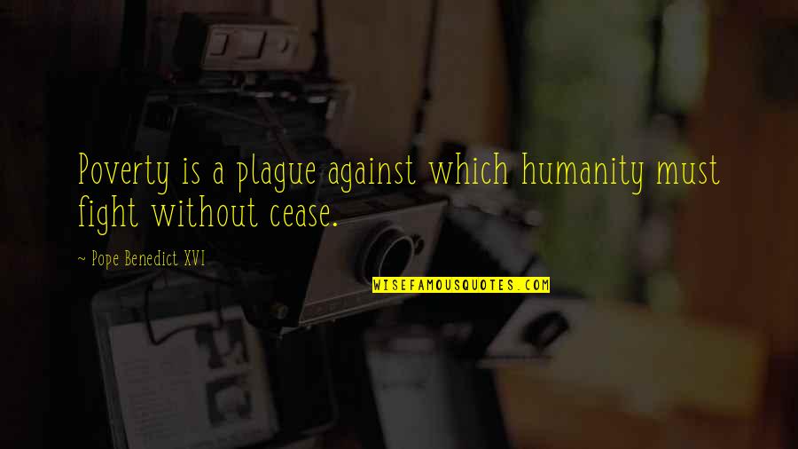 Plague Quotes By Pope Benedict XVI: Poverty is a plague against which humanity must