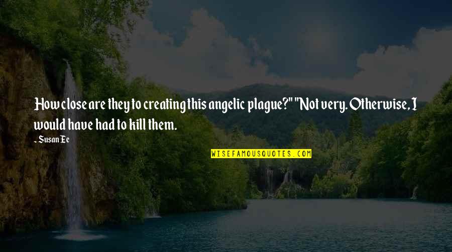 Plague Quotes By Susan Ee: How close are they to creating this angelic