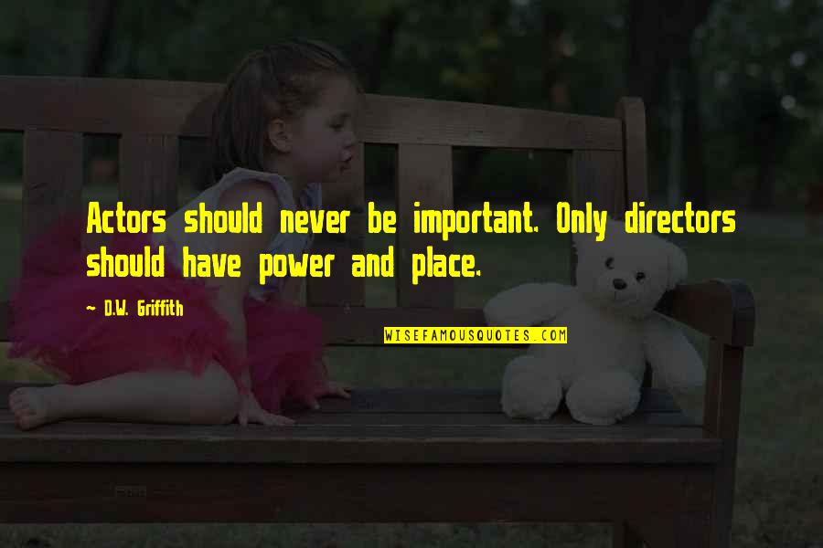 Plagueisdoneastoperiwigs Quotes By D.W. Griffith: Actors should never be important. Only directors should