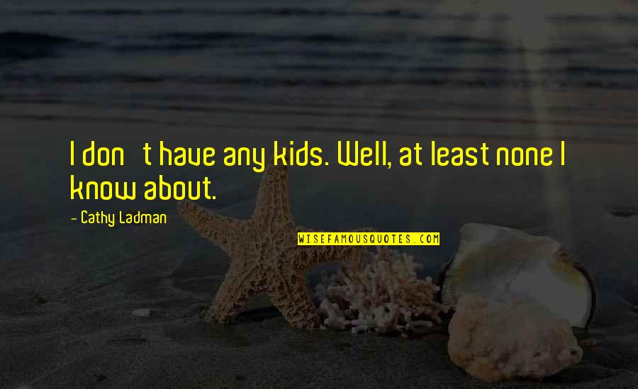 Plagues From Jesus Quotes By Cathy Ladman: I don't have any kids. Well, at least Plagues From Jesus Quotes By Cathy Ladman: I don't have any kids. Well, at least