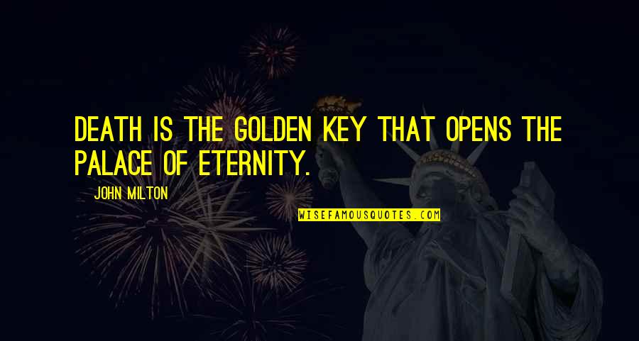 Plaguing Quotes By John Milton: Death is the golden key that opens the