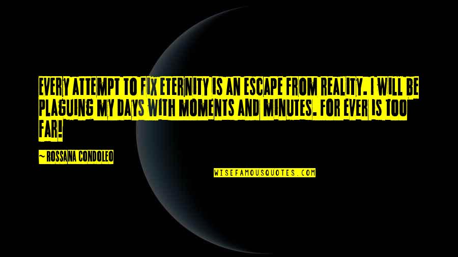 Plaguing Quotes By Rossana Condoleo: Every attempt to fix eternity is an escape Plaguing Quotes By Rossana Condoleo: Every attempt to fix eternity is an escape