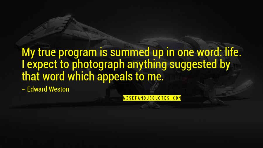 Plaice Pronunciation Quotes By Edward Weston: My true program is summed up in one Plaice Pronunciation Quotes By Edward Weston: My true program is summed up in one