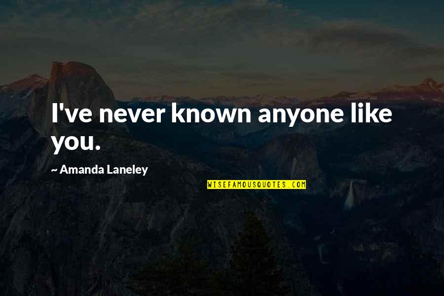 Plaider Larousse Quotes By Amanda Laneley: I've never known anyone like you.