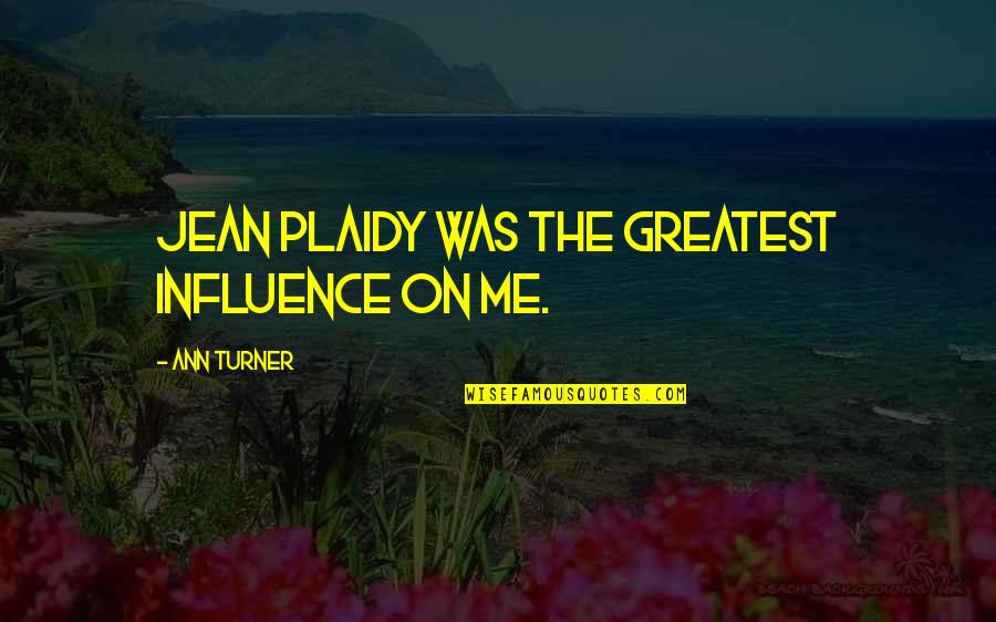 Plaidy Quotes By Ann Turner: Jean Plaidy was the greatest influence on me. Plaidy Quotes By Ann Turner: Jean Plaidy was the greatest influence on me.