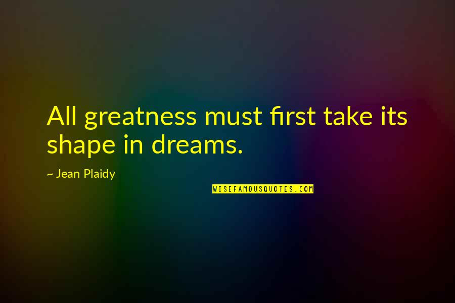 Plaidy Quotes By Jean Plaidy: All greatness must first take its shape in Plaidy Quotes By Jean Plaidy: All greatness must first take its shape in