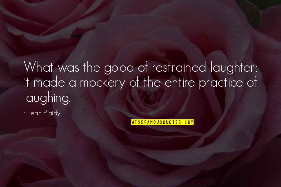 Plaidy Quotes By Jean Plaidy: What was the good of restrained laughter; it