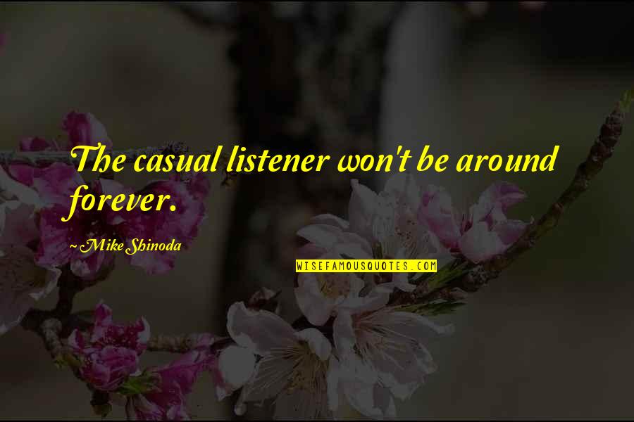 Plaie En Quotes By Mike Shinoda: The casual listener won't be around forever. Plaie En Quotes By Mike Shinoda: The casual listener won't be around forever.