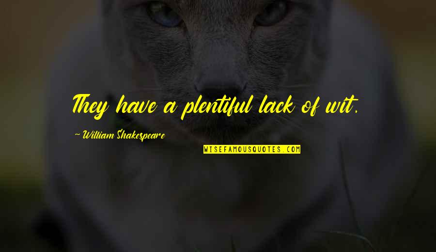 Plaie En Quotes By William Shakespeare: They have a plentiful lack of wit. Plaie En Quotes By William Shakespeare: They have a plentiful lack of wit.
