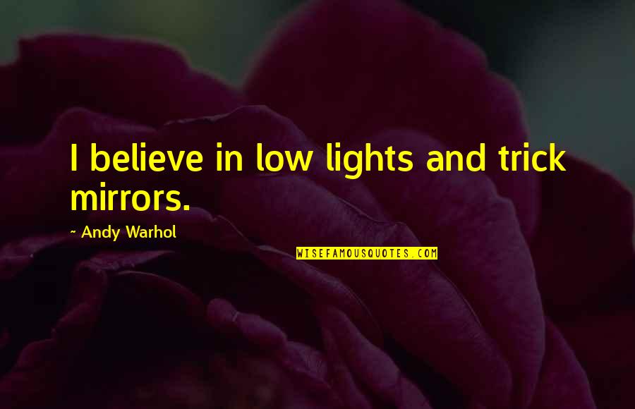 Plaies De Lit Quotes By Andy Warhol: I believe in low lights and trick mirrors.