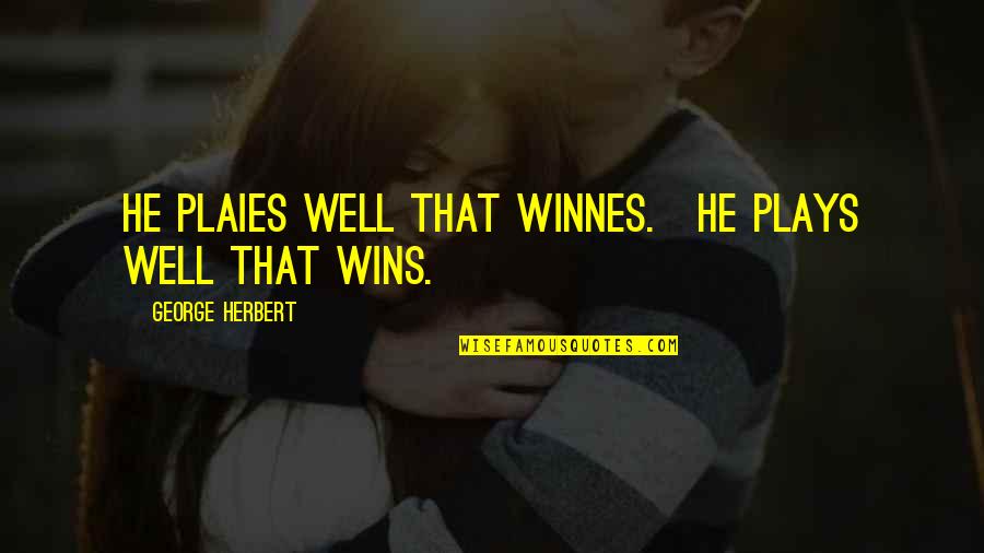 Plaies Quotes By George Herbert: He plaies well that winnes.[He plays well that Plaies Quotes By George Herbert: He plaies well that winnes.[He plays well that