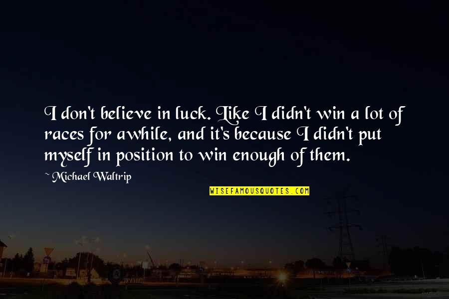 Plaiesilor Quotes By Michael Waltrip: I don't believe in luck. Like I didn't