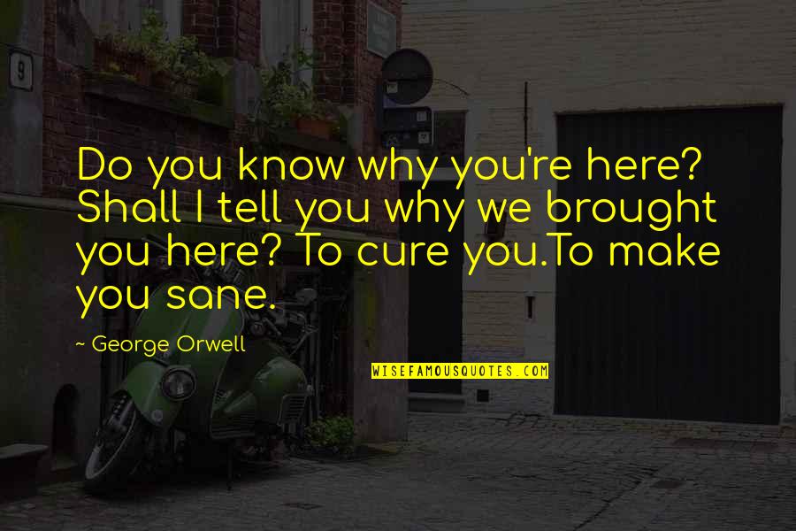 Plaimovil Quotes By George Orwell: Do you know why you're here? Shall I Plaimovil Quotes By George Orwell: Do you know why you're here? Shall I