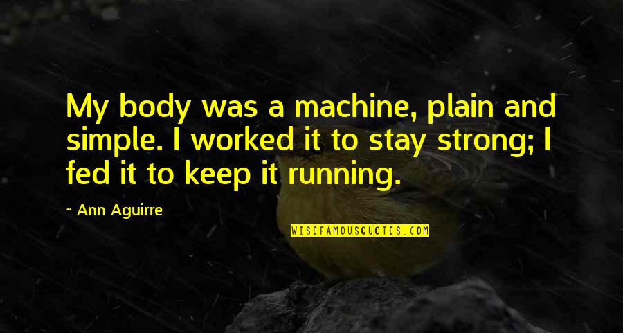 Plain And Simple Quotes By Ann Aguirre: My body was a machine, plain and simple.