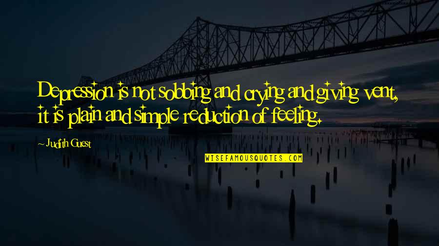 Plain And Simple Quotes By Judith Guest: Depression is not sobbing and crying and giving